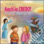 Anch'io credo! Ragazzi verso la fede libro