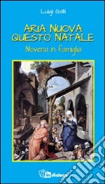 Aria nuova questo Natale. Novena in famiglia libro