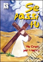 Se passi Tu. Via Crucis per i ragazzi libro