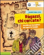 Ragazzi chi cercate? Sussidio per la preghiera dei ragazzi in famiglia libro