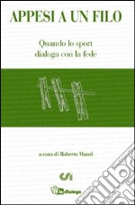 Appesi a un filo. Quando lo sport dialoga con la fede libro