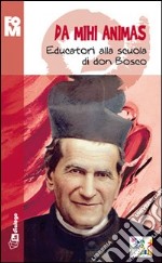 Da mihi animas. Educatori alla scuola di don Bosco libro