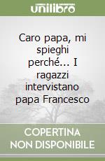 Caro papa, mi spieghi perché... I ragazzi intervistano papa Francesco