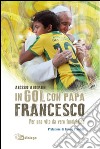 In gol con papa Francesco. Per una vita da vero fuoriclasse libro