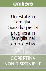 Un'estate in famiglia. Sussidio per la preghiera in famiglia nel tempo estivo libro