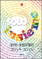 Solo insieme. Animazione dei ragazzi in oratorio 2014-2015 libro