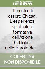 Il gusto di essere Chiesa. L'esperienza spirituale e formativa dell'Azione Cattolica nelle parole del cardinale libro