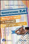Generazione 2.0. Navigare sicuri in Internet con i propri ragazzi libro