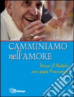 Camminiamo nell'amore. Verso il Natale con papa Francesco libro