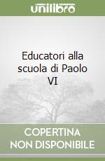 Educatori alla scuola di Paolo VI libro