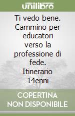 Ti vedo bene. Cammino per educatori verso la professione di fede. Itinerario 14enni libro