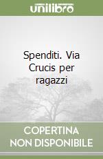 Spenditi. Via Crucis per ragazzi libro