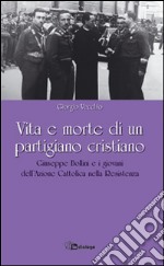 Vita e morte di un partigiano cristiano. Giuseppe Bollini e i giovani dell'Azione Cattolica nella Resistenza libro