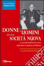 Donne e uomini per una società nuova. Le parole dell'Arcivescovo all'Azione Cattolica di Milano libro