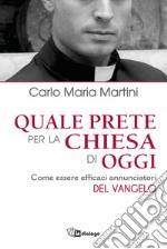 Quale prete per la Chiesa di oggi. Come essere efficaci annunciatori libro