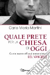 Quale prete per la Chiesa di oggi. Come essere efficaci annunciatori libro