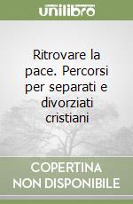 Ritrovare la pace. Percorsi per separati e divorziati cristiani