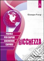 Ricchezza. Parole per capire ascoltare capirsi libro