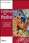 L'abbraccio del Padre. La misericordia nel Vangelo secondo Luca. Itinerario per i gruppi di ascolto della Parola libro