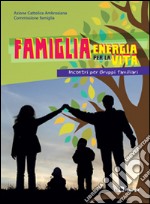 Famiglia, energia per la vita. Incontri per gruppi familiari libro