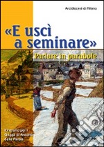 «E uscì a seminare». Parlare in parabole. Itinerario per i Gruppi di Ascolto della Parola libro