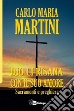 Dio ci risana con il suo amore. Sacramenti e preghiera