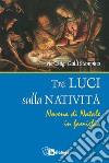 Tre luci sulla natività. Novena di Natale in famiglia libro