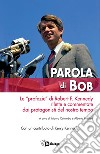 Parola di Bob. Le «profezie» di Robert F. Kennedy rilette e commentate dai protagonisti del nostro tempo libro