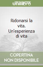 Ridonarsi la vita. Un'esperienza di vita libro