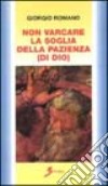 Non varcare la soglia della pazienza (di Dio) libro di Romano Giorgio