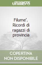Filume'. Ricordi di ragazzi di provincia libro