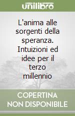 L'anima alle sorgenti della speranza. Intuizioni ed idee per il terzo millennio libro