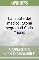 La nipote del medico. Storia segreta di Carlo Magno