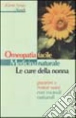 Omeopatia facile. Medicina naturale. Le cure della nonna. Guarire e restar sani con metodi naturali