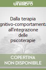 Dalla terapia cognitivo-comportamentale all'integrazione delle psicoterapie libro