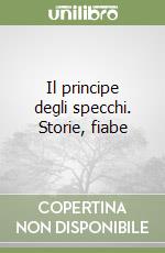 Il principe degli specchi. Storie, fiabe