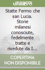 Statte Fermo che san Lucia. Storie milanesi conosciute, fedelmente tratte e rivedute da I Promessi sposi del Manzoni libro