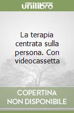 La terapia centrata sulla persona. Con videocassetta