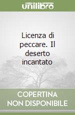 Licenza di peccare. Il deserto incantato libro