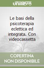 Le basi della psicoterapia eclettica ed integrata. Con videocassetta libro
