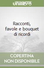 Racconti, favole e bouquet di ricordi libro