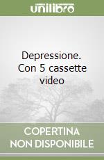 Depressione. Con 5 cassette video libro