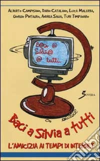 Baci a Silvia a tutti. L'amicizia ai tempi di Internet libro