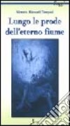 Lungo le prode dell'eterno fiume libro