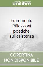 Frammenti. Riflessioni poetiche sull'esistenza libro