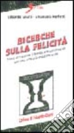 Ricerche sulla felicità. Come accrescere il benessere psicologico per una vita più soddisfacente libro