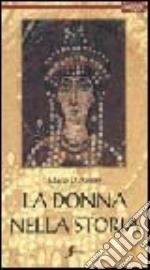 La donna nella storia. Viaggio nei secoli alla scoperta del ruolo della donna