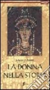 La donna nella storia. Viaggio nei secoli alla scoperta del ruolo della donna libro