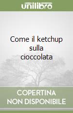 Come il ketchup sulla cioccolata libro