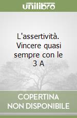 L'assertività. Vincere quasi sempre con le 3 A libro